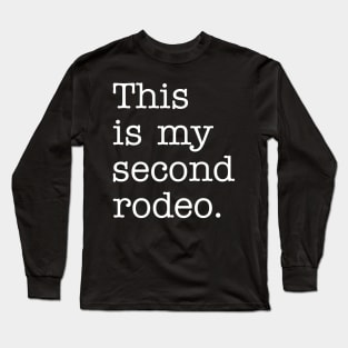 "This is my second rodeo." in plain white letters - cos you're not the noob, but barely Long Sleeve T-Shirt